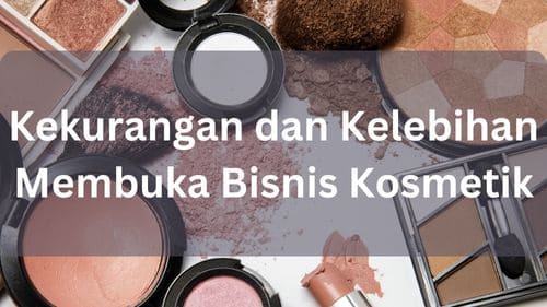 Kekurangan dan Kelebihan Membuka Bisnis Kosmetik