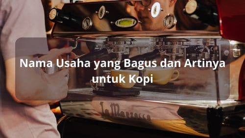 Nama Usaha yang Bagus dan Artinya untuk Kopi